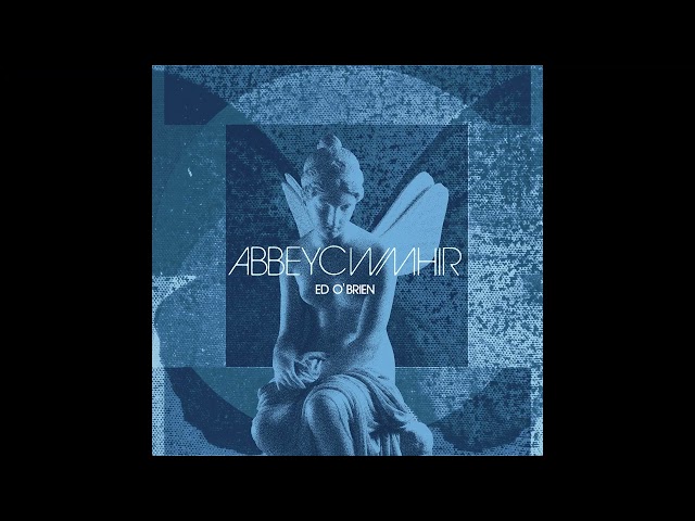 Ed O'Brien - Abbeycwmhir (Official Audio)