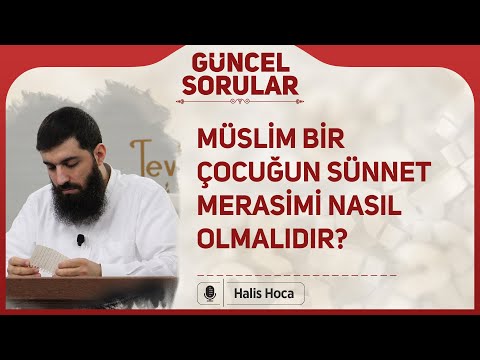 Müslim bir çocuğun sünnet merasimi nasıl olmalıdır? Halis Hoca (Ebu Hanzala)