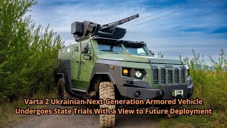 Varta 2 Ukraine's Next Generation Armored Vehicle Undergoes State Trials for Future Deployment