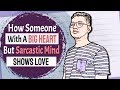 How Someone With A Big Heart But Sarcastic Mind Loves Differently