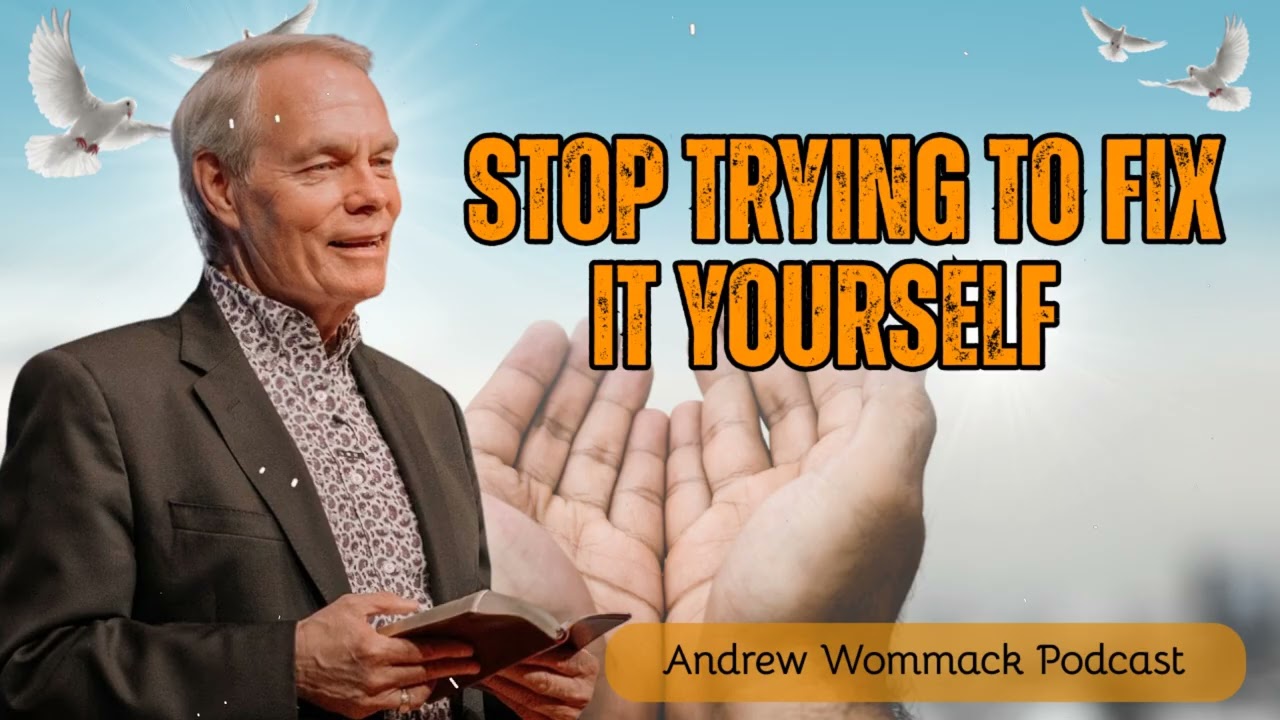 Stop Trying to Fix It Yourself (Trust God!) || Andrew Wommack's Message