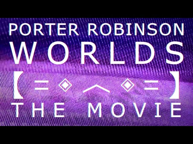 Porter Robinson - Worlds: The Movie 【ＦＡＮ ＭＡＤＥ】 class=