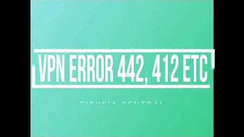 VPN ERROR 442, 412 ETC