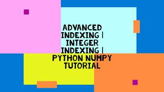 ADVANCED INDEXING | INTEGER INDEXING | PYTHON NUMPY TUTORIAL
