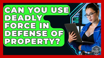 Can You Use Deadly Force In Defense Of Property? - SecurityFirstCorp.com