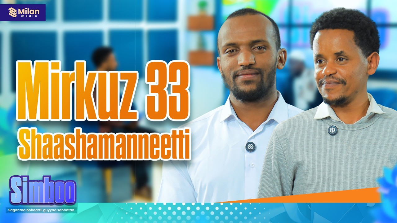 Qaxalee Mirkuz 33'n gara Shaashamanneetti yaamte! | Sa'aa Keessummaa | Simboo