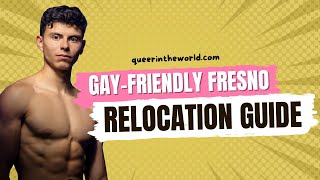 Gay-Friendly Fresno, California: A Guide To Relocating And Finding Your Queer Community!