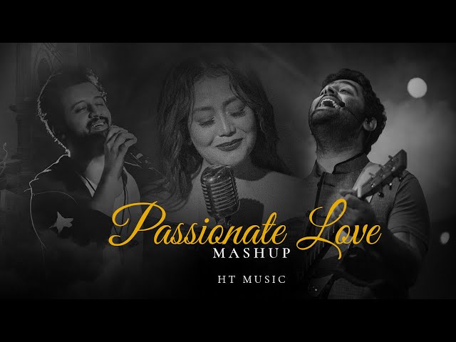 Passionate Love Mashup - HT Music | Arijit Singh, Neha Kakkar, Tulsi Kumar class=