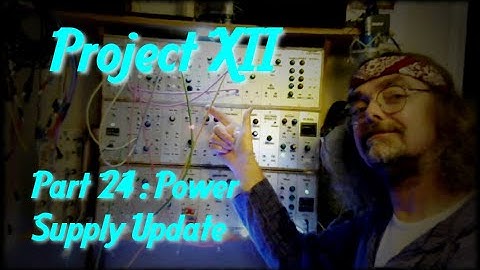 Project XII Modular Part 24 - Power Supply Update
