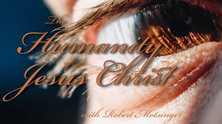The Humanity of Jesus Christ - with Robert Motsinger