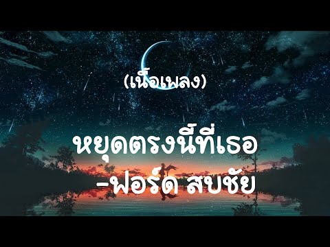 หยุดตรงนี้ที่เธอ - ฟอร์ด สบชัยl (เนื้อเพลง)