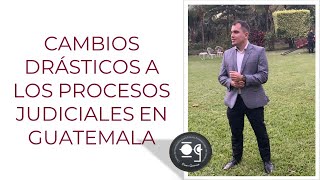 CAMBIOS DRÁSTICOS A LOS PROCESOS JUDICIALES EN GUATEMALA - Lic. Omar Francisco Garnica Enríquez