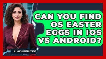 Can You Find OS Easter Eggs In iOS Vs Android? - All About Operating Systems