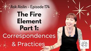 Ask Aislin - Episode 174: The Fire Element Part 1 - Correspondences & Practices