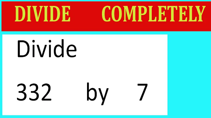 Divide     332      by     7  Divide   completely