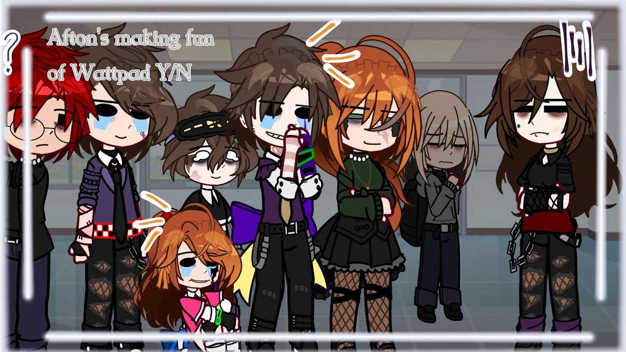|| Afton's making fun of Wattpad Y/N || Fnaf and Gacha Club// Loud // Part 1|| read description