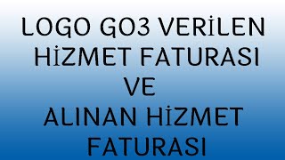 LOGO GO3 VERİLEN HİZMET FATURASI VE ALINAN HİZMET FATURASI LOGO GO3 VERİLEN HİZMET FATURASI VE ALINAN HİZMET FATURASI