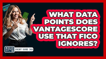 What Data Points Does VantageScore Use That FICO Ignores? - CreditGuide360.com
