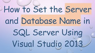 How to Set the Server and Database Name in SQL Server Using Visual Studio 2013