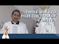 Three Ways to Pray the Rosary Better by Fr. Michael Rodríguez | Living the Fatima Message