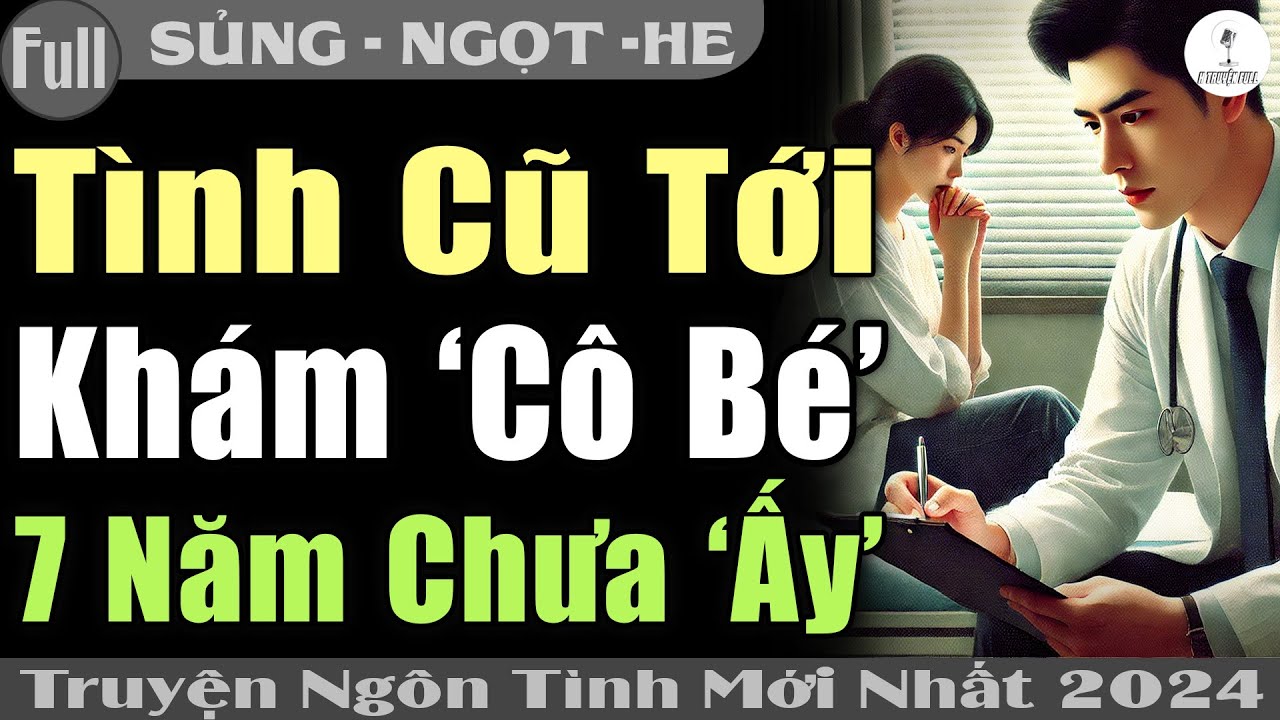 Truyện Full CUỐN: ĐI KHÁM 'CÔ BÉ' ĐỤNG BS FU KHOA LÀ TÌNH CŨ & CÁI KẾT #Truyện ngôn tình #htruyen