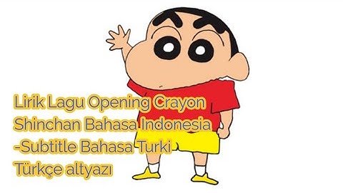 Lirik Lagu Opening. Crayon Shinchan versi Indonesia subtitle bahasa Turki (Crayon Shinchan şarkışı)