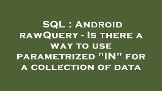SQL : Android rawQuery - Is there a way to use parametrized IN for a collection of data
