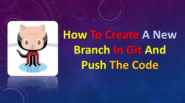 how to create a new branch in git and push the code and merge