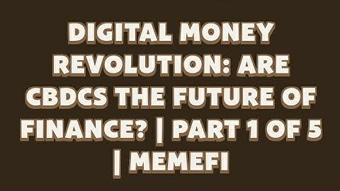 DIGITAL MONEY REVOLUTION:ARE CBDCS THE FUTURE OF FINANCE? Memefi video code solved | new video task