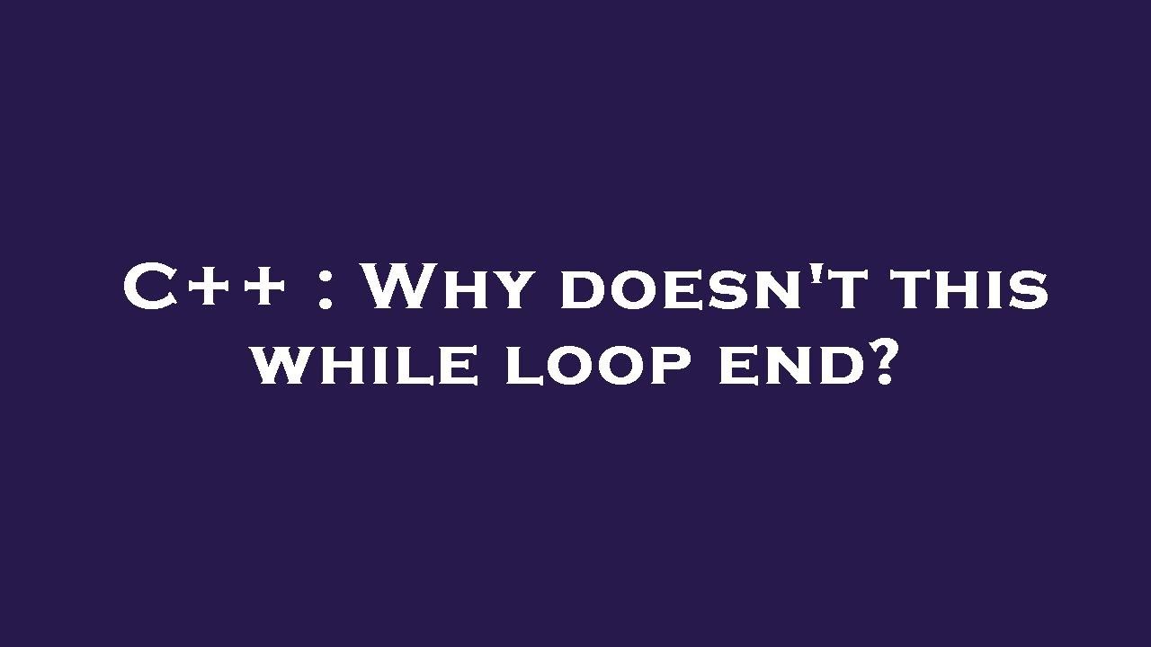 C++ : Why doesn't this while loop end? - YouTube