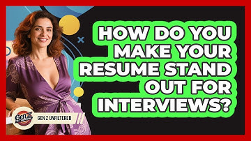 How Do You Make Your Resume Stand Out For Interviews? - Gen Z Unfiltered