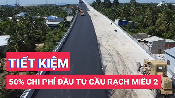 Cầu Rạch Miễu 2 rút ngắn tiến độ được 6 tháng, giảm 50% chi phí