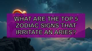 🔥 TOP 5 - Signs that irritate Aries