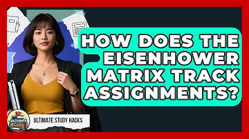 How Does The Eisenhower Matrix Track Assignments? - Ultimate Study Hacks