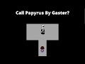 What happens if you call papyrus in gasters room