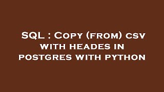 SQL : Copy (from) csv with heades in postgres with python