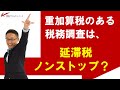 重加算税のある税務調査は、延滞税ノンストップ?