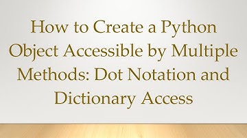 How to Create a Python Object Accessible by Multiple Methods: Dot Notation and Dictionary Access