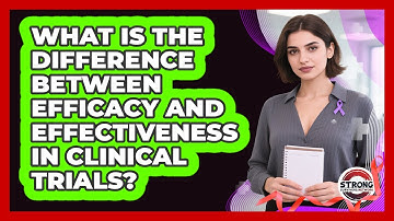 What Is The Difference Between Efficacy And Effectiveness In Clinical Trials?