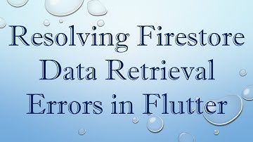Resolving Firestore Data Retrieval Errors in Flutter
