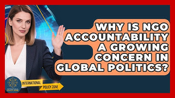 Why Is NGO Accountability A Growing Concern In Global Politics? - International Policy Zone