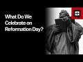 What Do We Celebrate on Reformation Day?
