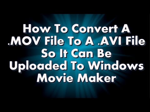 How to Convert MOV Videos to AVI Videos so they Upload to Windows Movie Maker