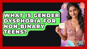 What Is Gender Dysphoria For Non-binary Teens? - Queer Teens United