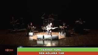 FERHAT TUNÇ - AĞLAMA YAR (35. YIL MERSİN KONSERİ)