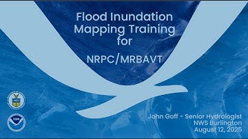NOAA Flood Inundation Mapping Training - John Goff, Senior Hydrologist, NWS Burlington - 08.12.2025