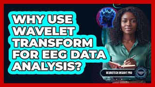 Why Use Wavelet Transform For EEG Data Analysis?