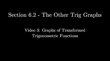 Section 6.2 - Video 3: Graphs of Transformed Trigonometric Functions (Updated)