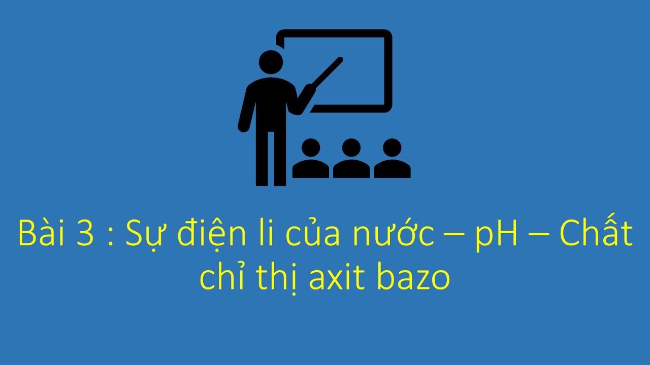 Hóa 11 : Bài 3_Sự điện li của nước - pH - chất chỉ thị axit bazo