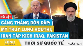 Thời sự quốc tế 17\/1 | Căng thẳng dồn dập: Mỹ truy lùng Houthi; Iran tập kích Iraq, Pakistan | FBNC